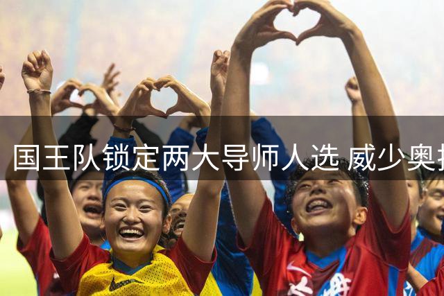 国王队锁定两大导师人选 威少奥拉迪波或成7号秀引路人