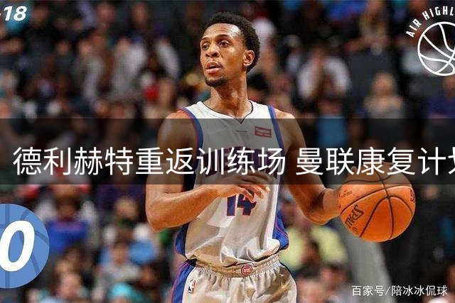 德利赫特重返训练场 曼联康复计划进展顺利