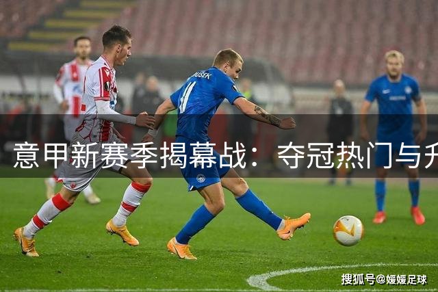 意甲新赛季揭幕战：夺冠热门与升班马的对决