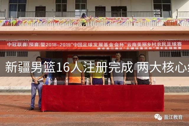 新疆男篮16人注册完成 两大核心续签3年顶薪