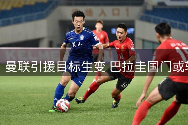 曼联引援目标生变 巴拉圭国门或转投德甲英超