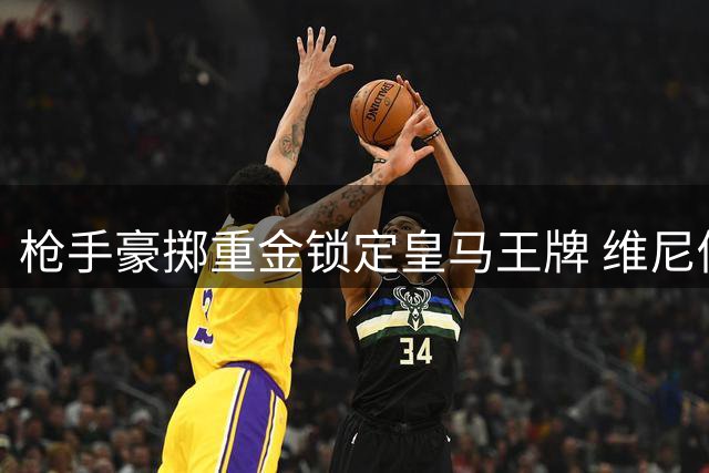 枪手豪掷重金锁定皇马王牌 维尼修斯转会谈判即将启动