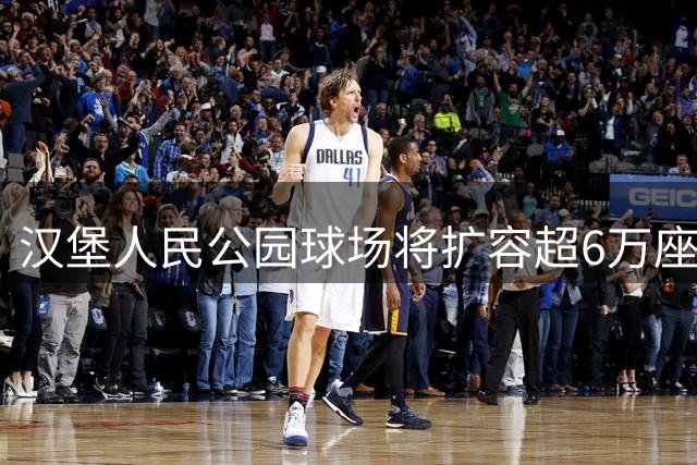 汉堡人民公园球场将扩容超6万座位