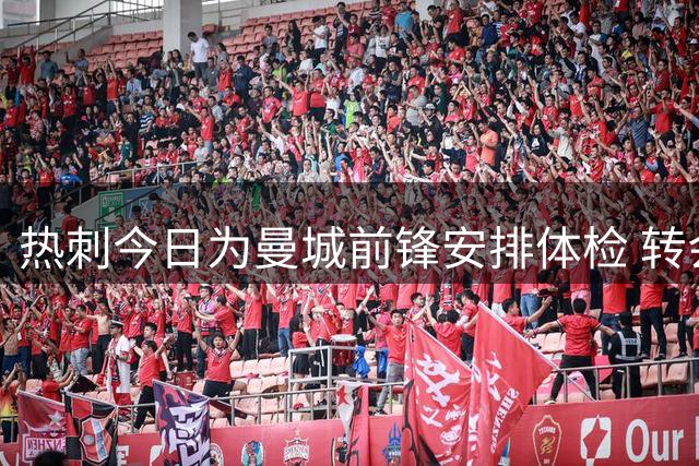 热刺今日为曼城前锋安排体检 转会费达6000万镑
