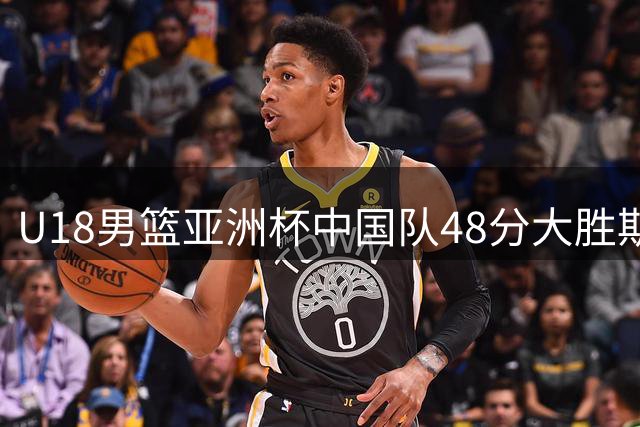U18男篮亚洲杯中国队48分大胜斯里兰卡，谁是最佳球员？